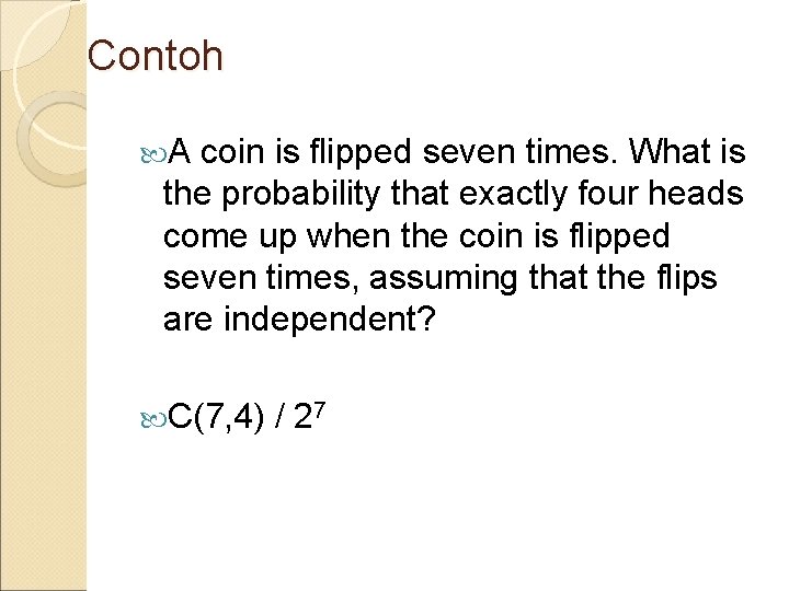 Contoh A coin is flipped seven times. What is the probability that exactly four