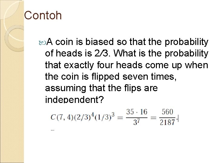 Contoh A coin is biased so that the probability of heads is 2/3. What