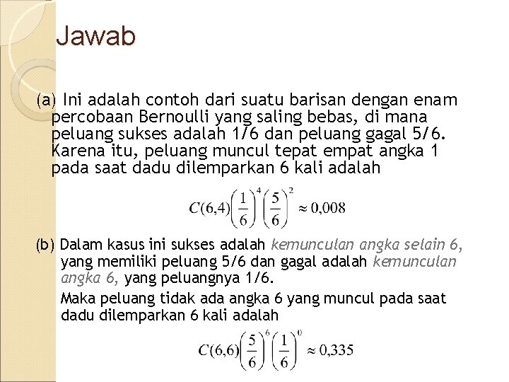 Jawab (a) Ini adalah contoh dari suatu barisan dengan enam percobaan Bernoulli yang saling