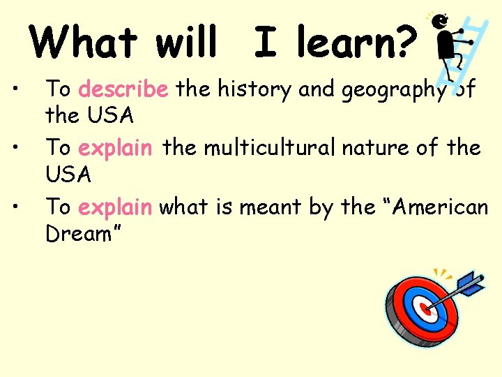 What will I learn? • • • To describe the history and geography of