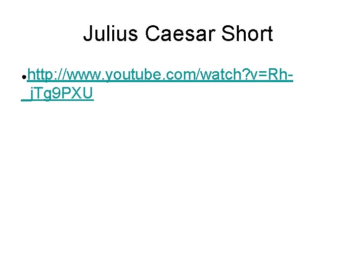 Julius Caesar Short http: //www. youtube. com/watch? v=Rh_j. Tg 9 PXU ● 