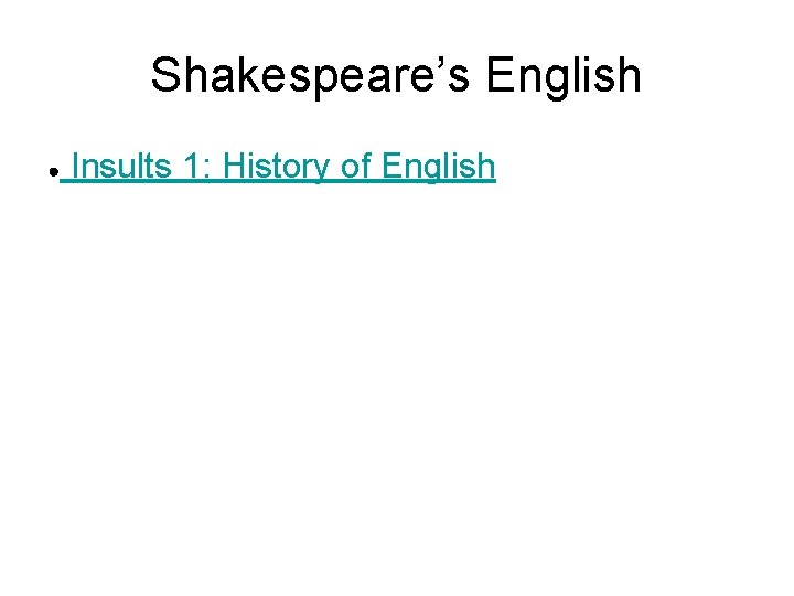 Shakespeare’s English ● Insults 1: History of English 