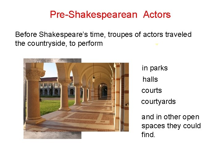 Pre-Shakespearean Actors Before Shakespeare’s time, troupes of actors traveled the countryside, to perform in