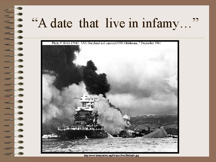 “A date that live in infamy…” http: //www. historyofwar. org/Pictures/Pearl. Harbor 04. jpg 