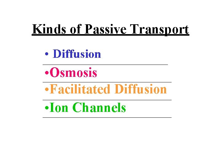 Kinds of Passive Transport • _________________ Diffusion • Osmosis • __________________ Facilitated Diffusion •
