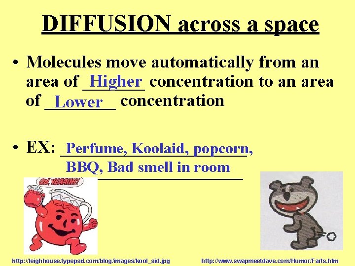 DIFFUSION across a space • Molecules move automatically from an area of _______ Higher