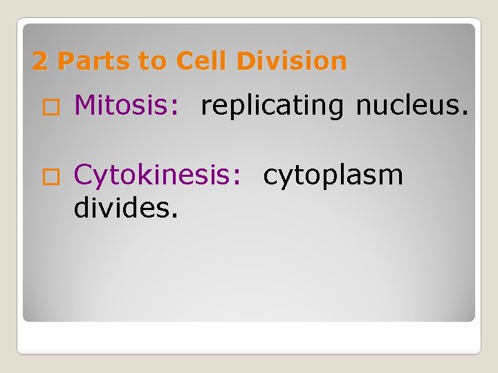 2 Parts to Cell Division � Mitosis: replicating nucleus. � Cytokinesis: cytoplasm divides. 