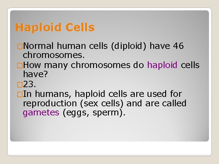 Haploid Cells �Normal human cells (diploid) have 46 chromosomes. �How many chromosomes do haploid
