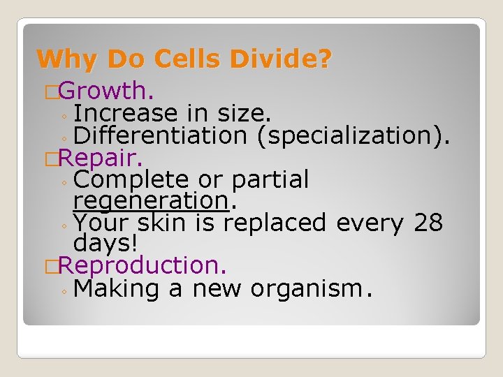 Why Do Cells Divide? �Growth. ◦ Increase in size. ◦ Differentiation (specialization). �Repair. ◦