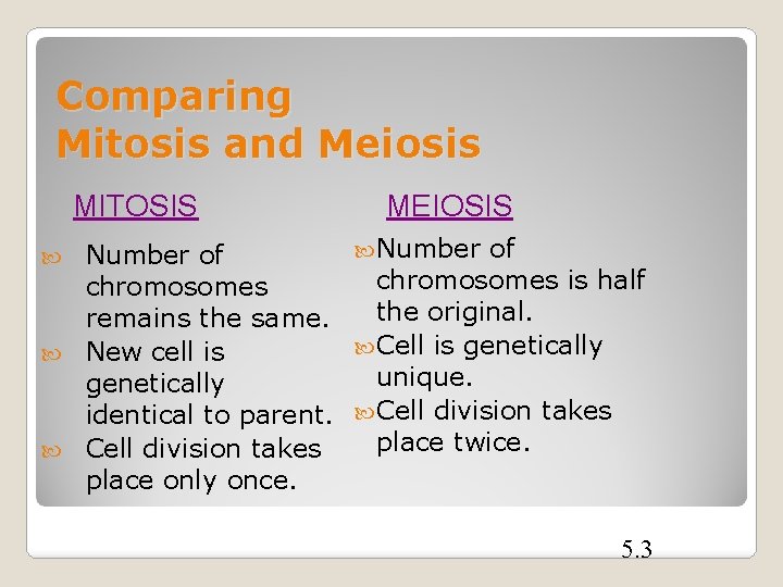 Comparing Mitosis and Meiosis MITOSIS MEIOSIS Number of chromosomes is half chromosomes the original.