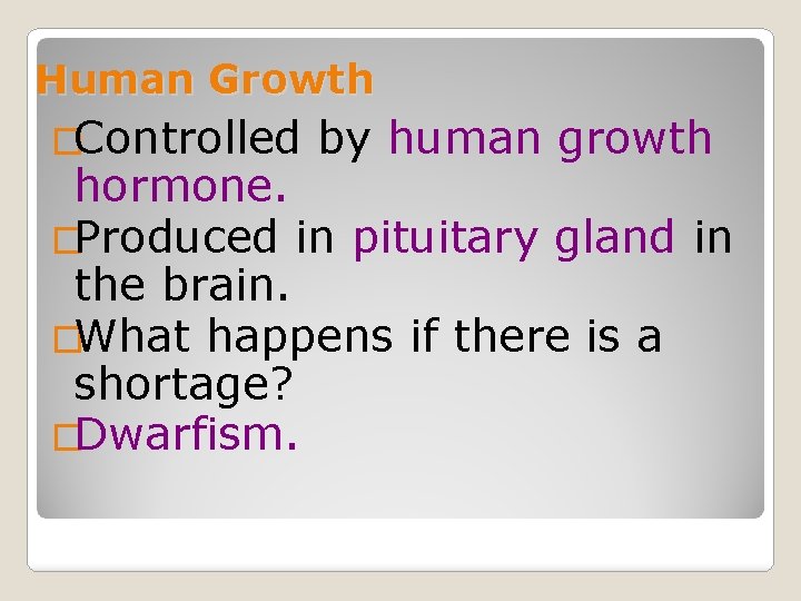 Human Growth �Controlled by human growth hormone. �Produced in pituitary gland in the brain.