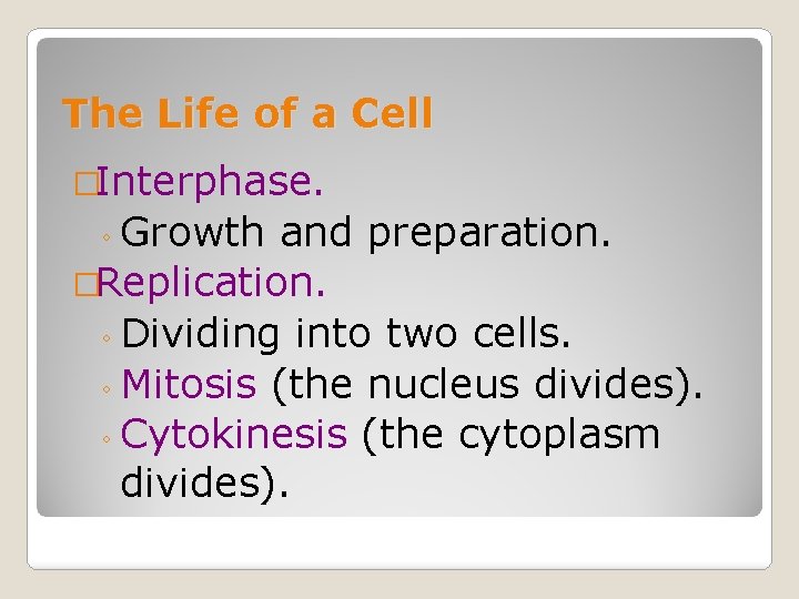 The Life of a Cell �Interphase. Growth and preparation. �Replication. ◦ Dividing into two