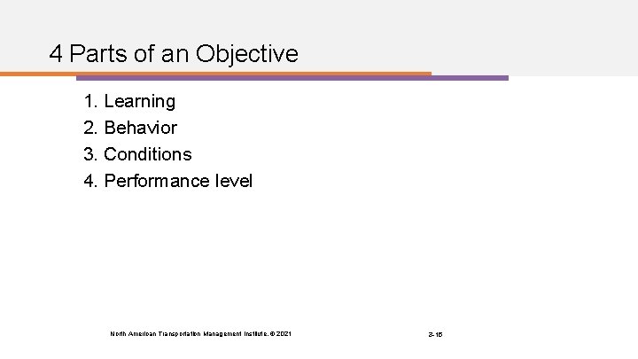 4 Parts of an Objective 1. Learning 2. Behavior 3. Conditions 4. Performance level