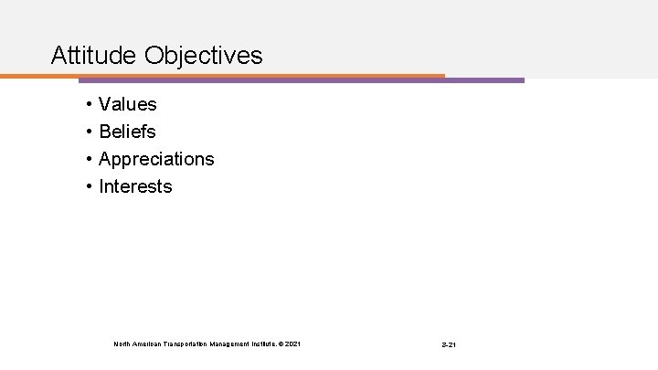 Attitude Objectives • Values • Beliefs • Appreciations • Interests North American Transportation Management