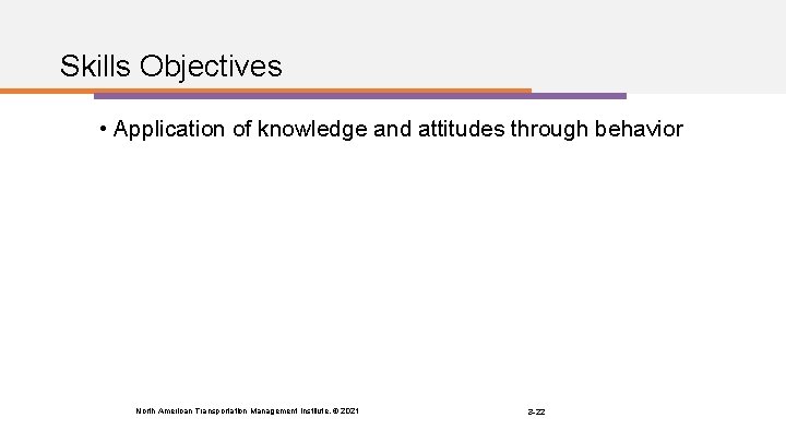 Skills Objectives • Application of knowledge and attitudes through behavior North American Transportation Management