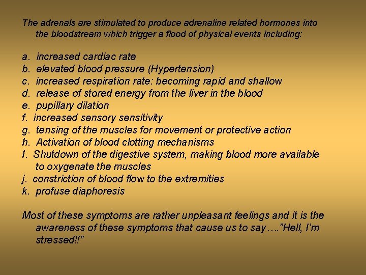 The adrenals are stimulated to produce adrenaline related hormones into the bloodstream which trigger