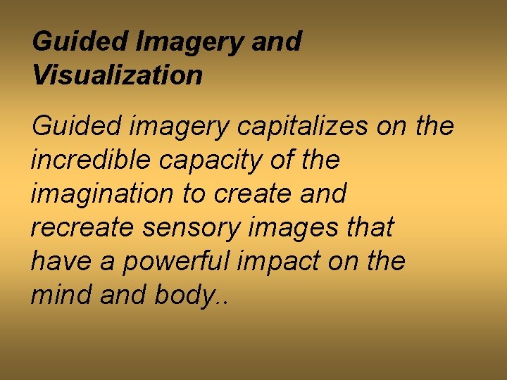 Guided Imagery and Visualization Guided imagery capitalizes on the incredible capacity of the imagination