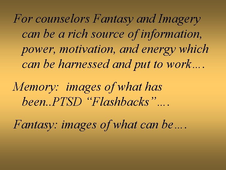 For counselors Fantasy and Imagery can be a rich source of information, power, motivation,