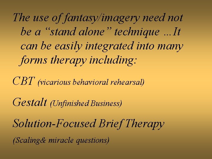 The use of fantasy/imagery need not be a “stand alone” technique …It can be