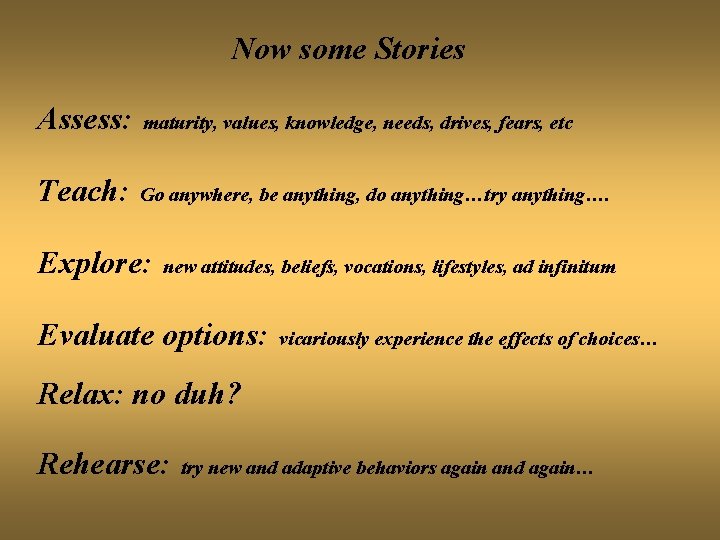 Now some Stories Assess: maturity, values, knowledge, needs, drives, fears, etc Teach: Go anywhere,