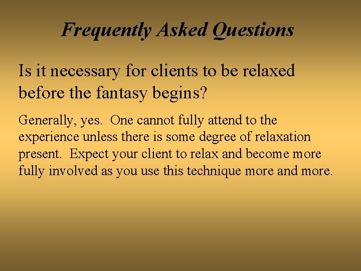 Frequently Asked Questions Is it necessary for clients to be relaxed before the fantasy