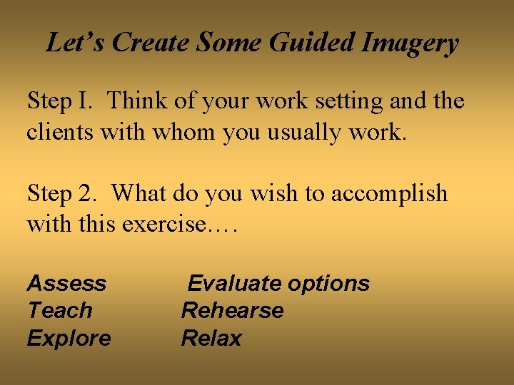 Let’s Create Some Guided Imagery Step I. Think of your work setting and the