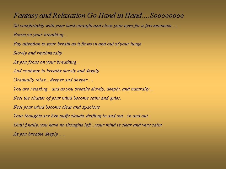 Fantasy and Relaxation Go Hand in Hand…. Soooo Sit comfortably with your back straight