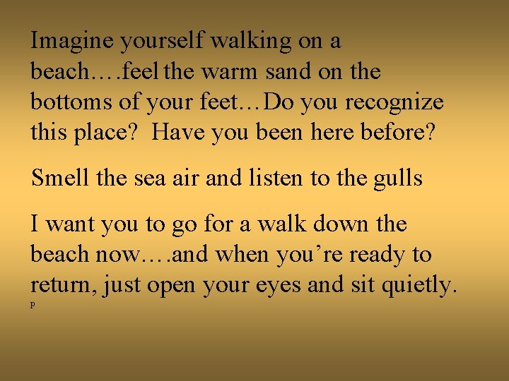 Imagine yourself walking on a beach…. feel the warm sand on the bottoms of