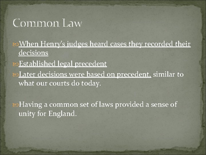 Common Law When Henry’s judges heard cases they recorded their decisions Established legal precedent