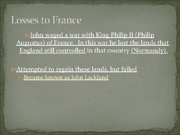 Losses to France John waged a war with King Philip II (Philip Augustus) of