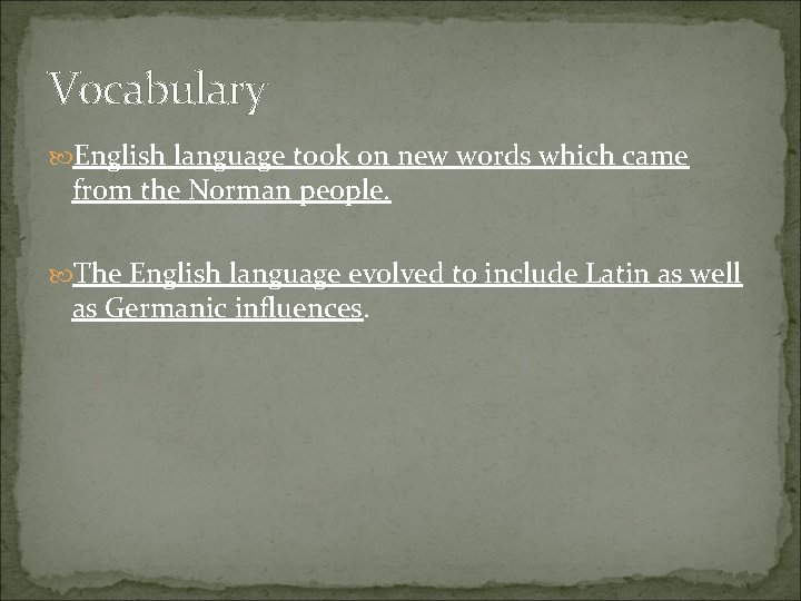 Vocabulary English language took on new words which came from the Norman people. The