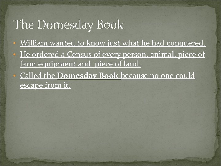 The Domesday Book • William wanted to know just what he had conquered. •