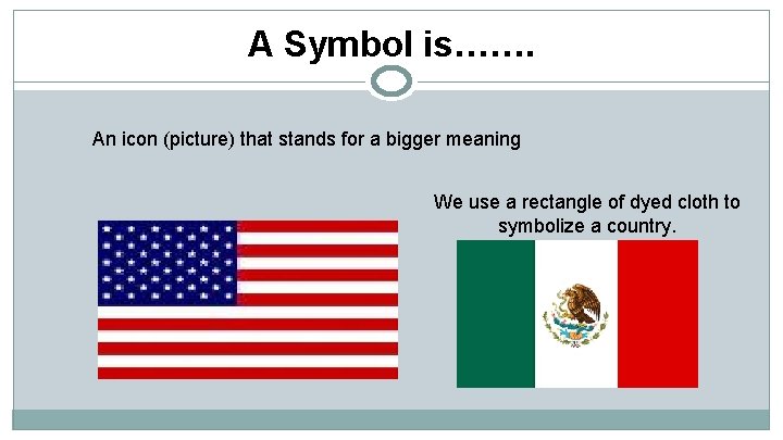 A Symbol is……. An icon (picture) that stands for a bigger meaning We use