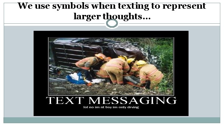 We use symbols when texting to represent larger thoughts… 