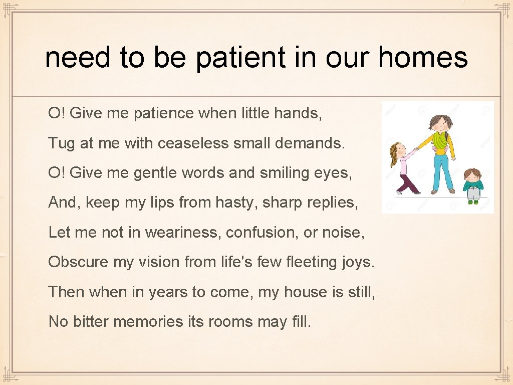 need to be patient in our homes O! Give me patience when little hands,