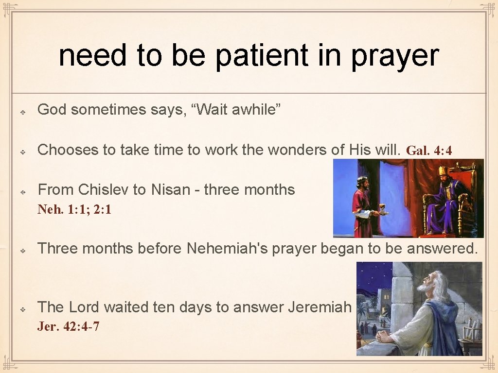 need to be patient in prayer God sometimes says, “Wait awhile” Chooses to take