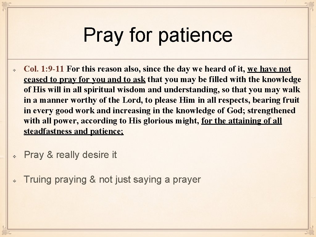 Pray for patience Col. 1: 9 -11 For this reason also, since the day