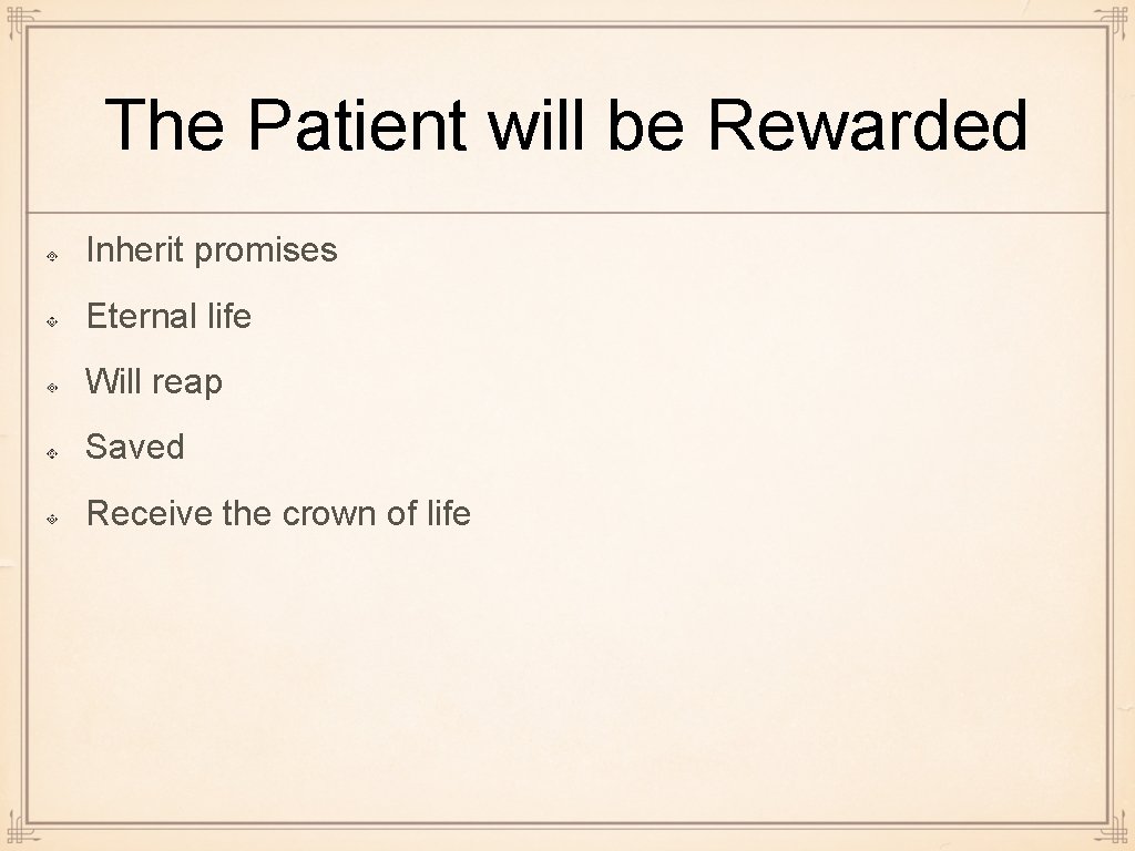 The Patient will be Rewarded Inherit promises Eternal life Will reap Saved Receive the