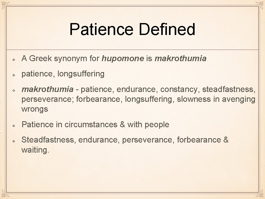 Patience Defined A Greek synonym for hupomone is makrothumia patience, longsuffering makrothumia - patience,