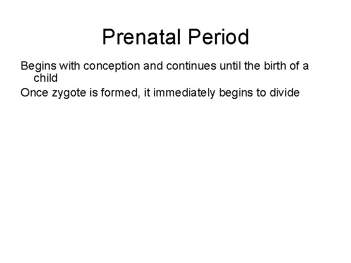 Prenatal Period Begins with conception and continues until the birth of a child Once
