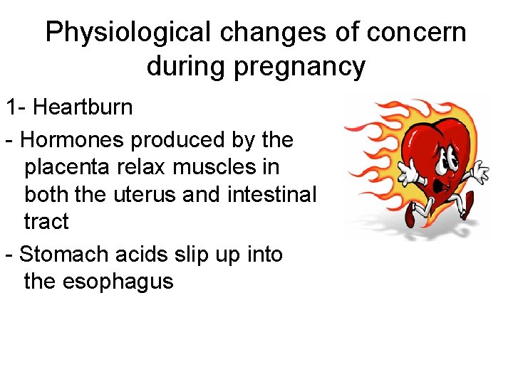 Physiological changes of concern during pregnancy 1 - Heartburn - Hormones produced by the