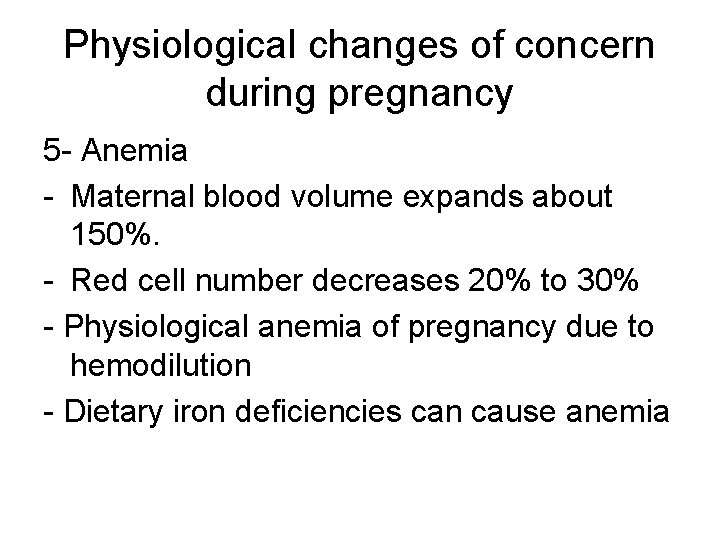 Physiological changes of concern during pregnancy 5 - Anemia - Maternal blood volume expands
