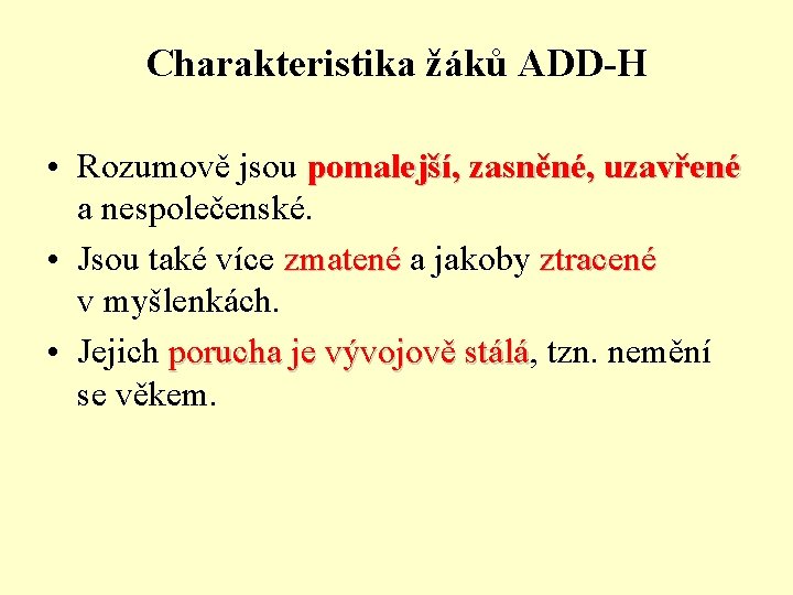 Charakteristika žáků ADD-H • Rozumově jsou pomalejší, zasněné, uzavřené a nespolečenské. • Jsou také