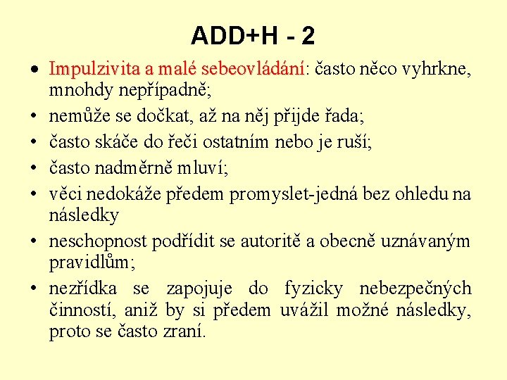 ADD+H - 2 · Impulzivita a malé sebeovládání: sebeovládání často něco vyhrkne, mnohdy nepřípadně;