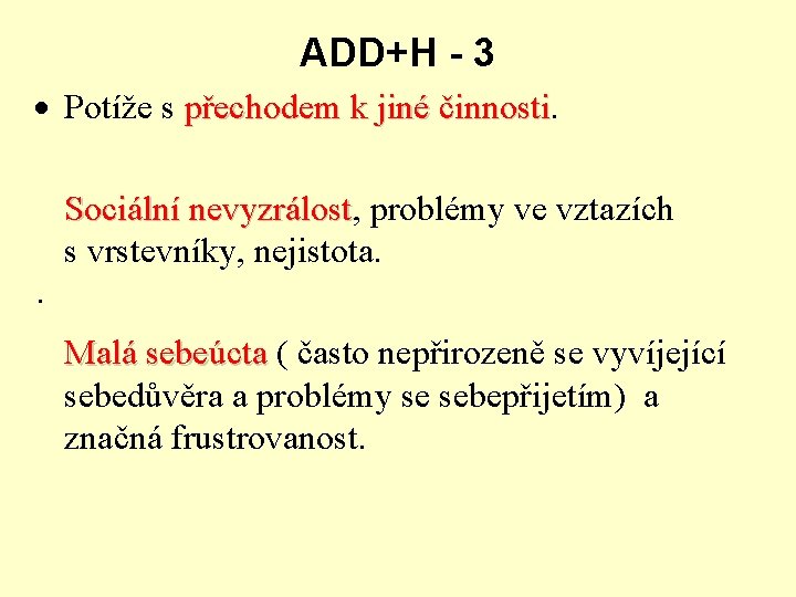 ADD+H - 3 · Potíže s přechodem k jiné činnosti Sociální nevyzrálost, nevyzrálost problémy