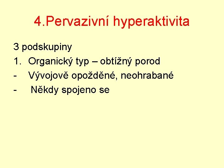 4. Pervazivní hyperaktivita 3 podskupiny 1. Organický typ – obtížný porod - Vývojově opožděné,