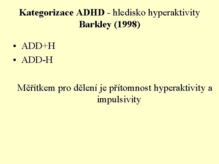 Kategorizace ADHD - hledisko hyperaktivity Barkley (1998) • ADD+H • ADD-H Měřítkem pro dělení