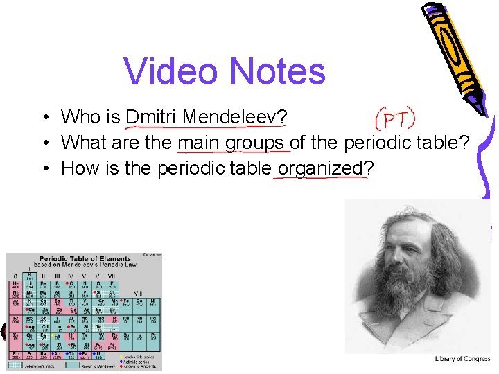 Video Notes • Who is Dmitri Mendeleev? • What are the main groups of Video Notes • Who is Dmitri Mendeleev? • What are the main groups of