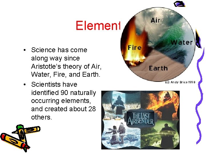 Elements • Science has come along way since Aristotle’s theory of Air, Water, Fire, Elements • Science has come along way since Aristotle’s theory of Air, Water, Fire,