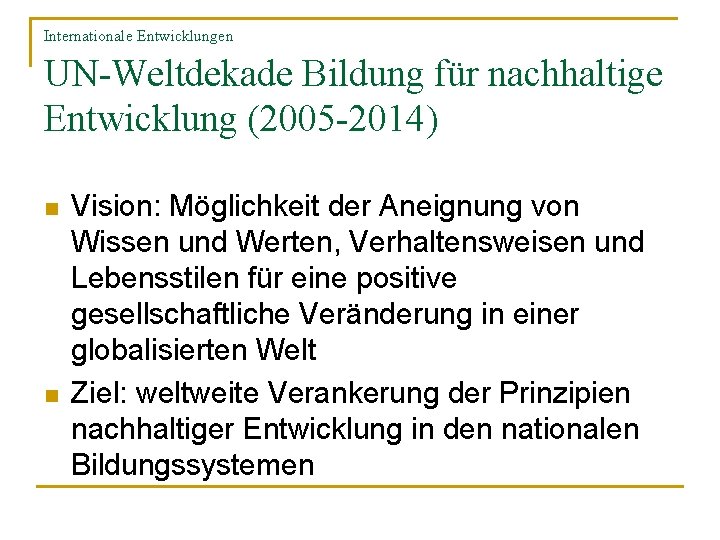 Internationale Entwicklungen UN-Weltdekade Bildung für nachhaltige Entwicklung (2005 -2014) n n Vision: Möglichkeit der